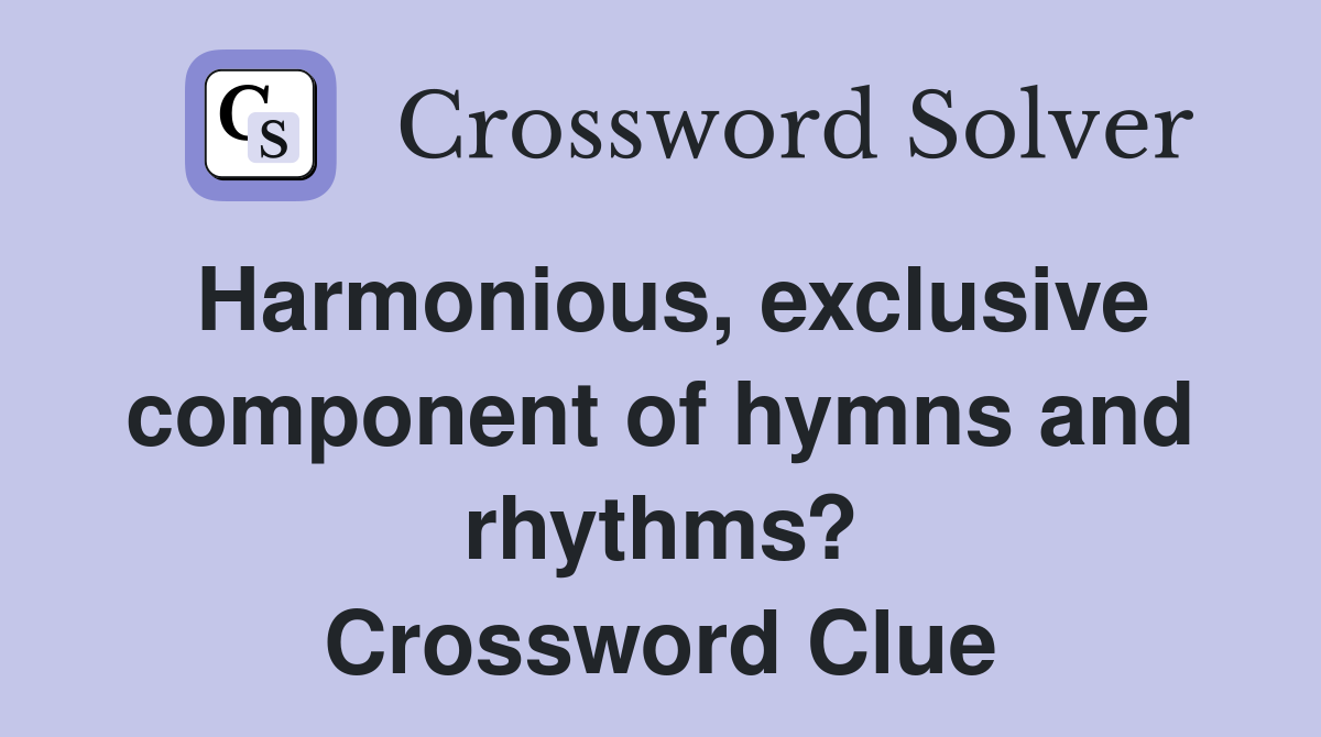 Harmonious, exclusive component of hymns and rhythms? Crossword Clue