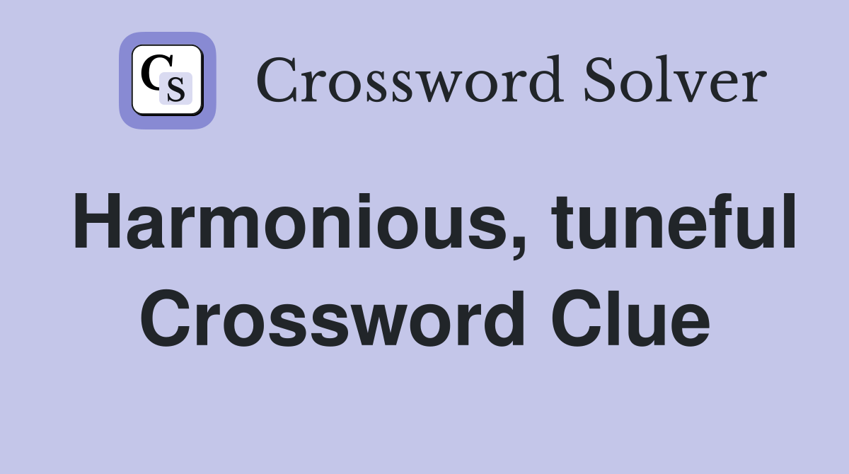 Harmonious, tuneful Crossword Clue