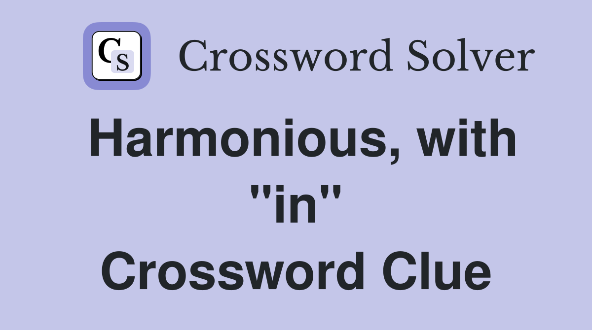 Harmonious, with "in" Crossword Clue
