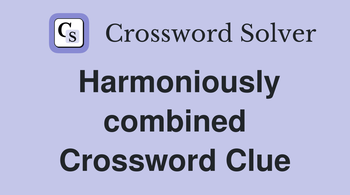 Harmoniously combined Crossword Clue