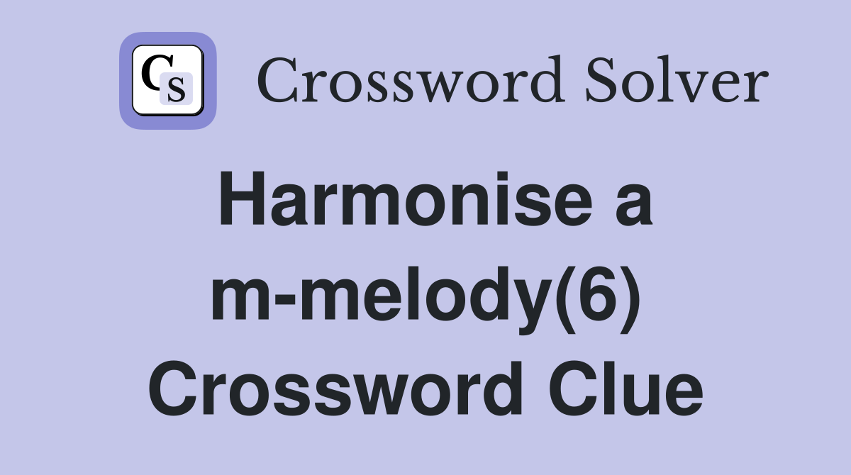 Harmonise a m-melody(6) Crossword Clue