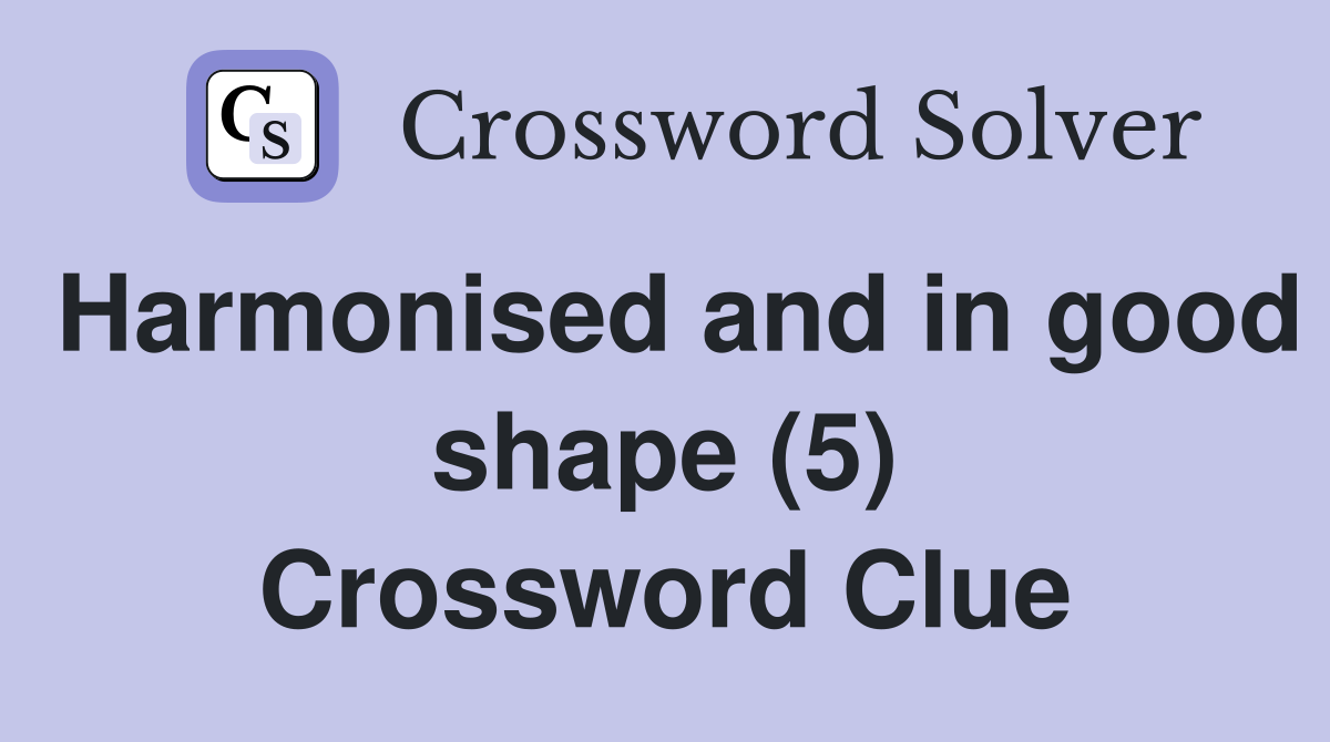 Harmonised and in good shape (5) Crossword Clue