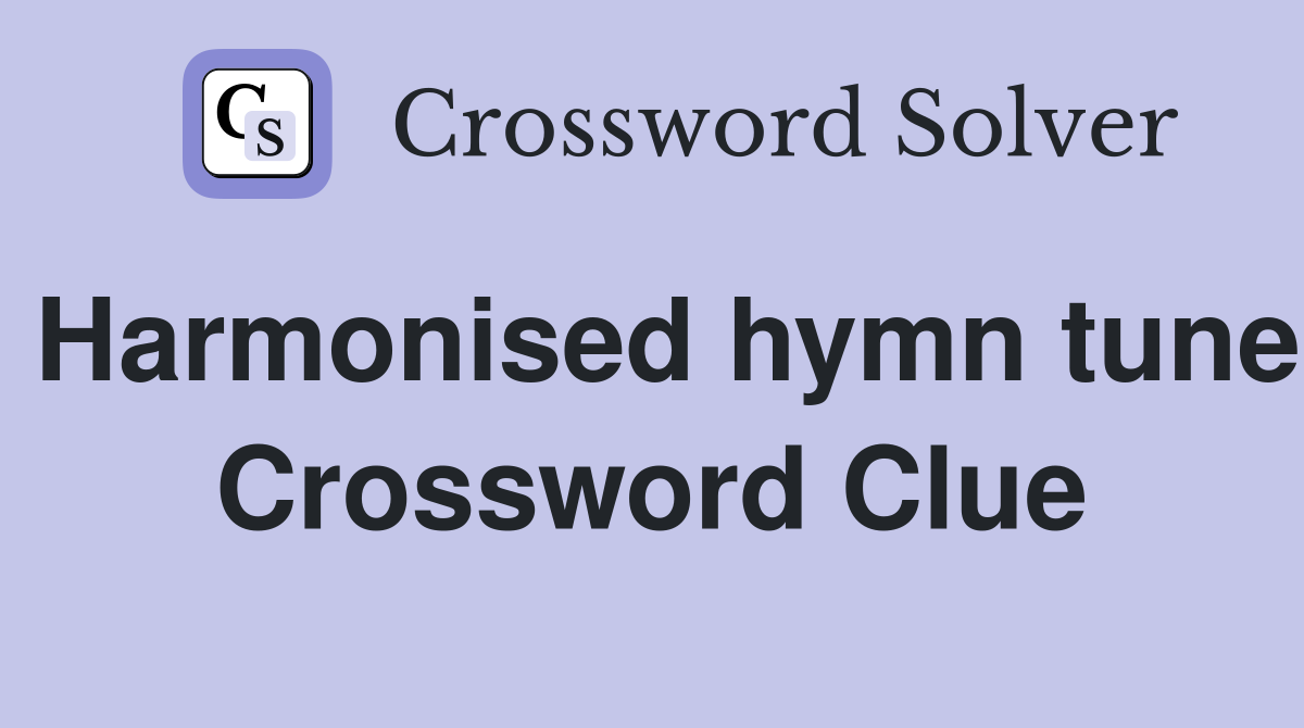 Harmonised hymn tune Crossword Clue