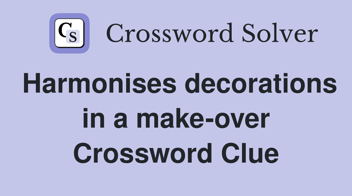 Harmonises decorations in a make-over Crossword Clue