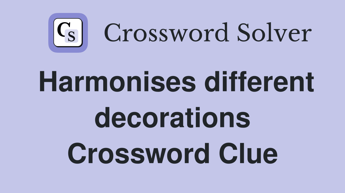 Harmonises different decorations Crossword Clue