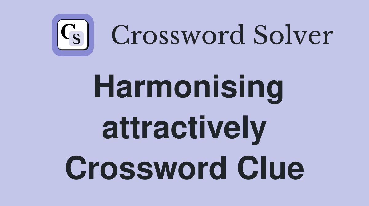 Harmonising attractively Crossword Clue
