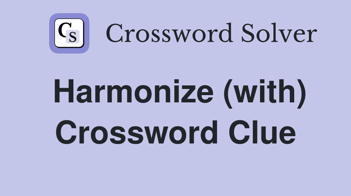 Harmonize (with) Crossword Clue
