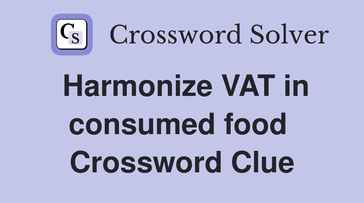 Harmonize VAT in consumed food  Crossword Clue