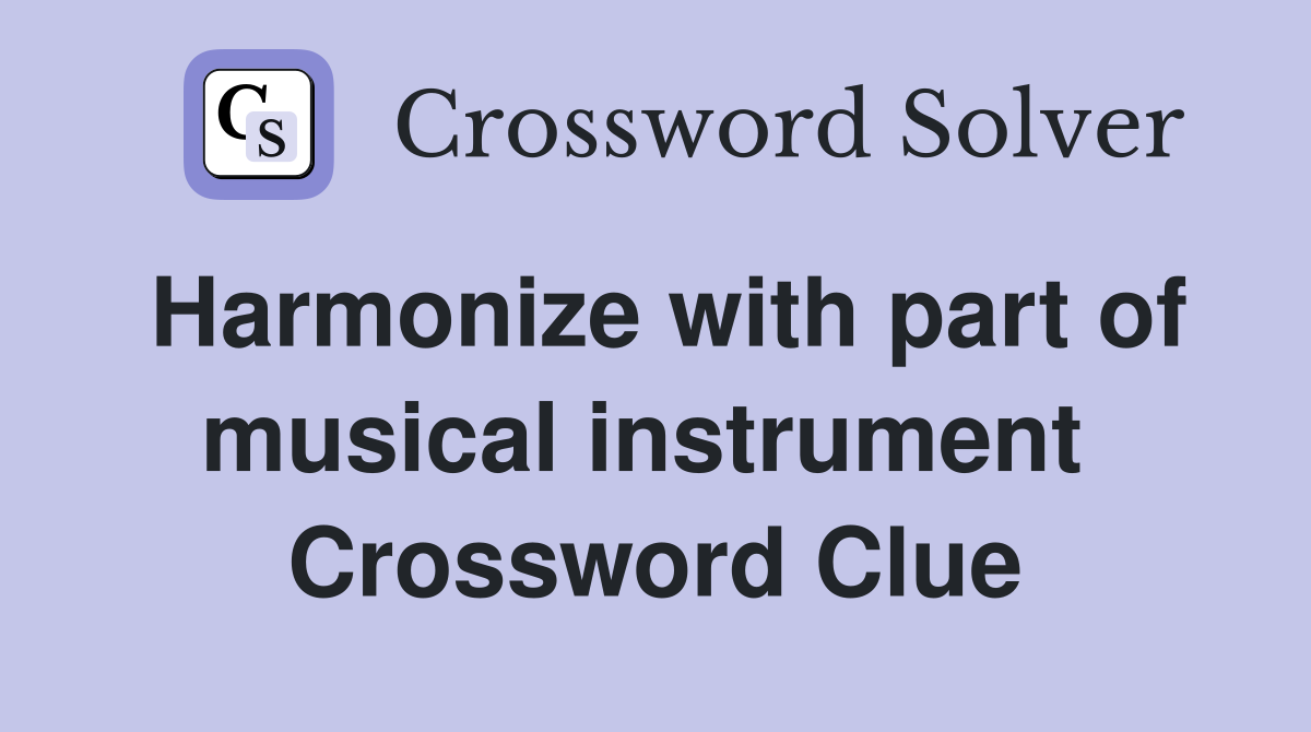 Harmonize with part of musical instrument  Crossword Clue