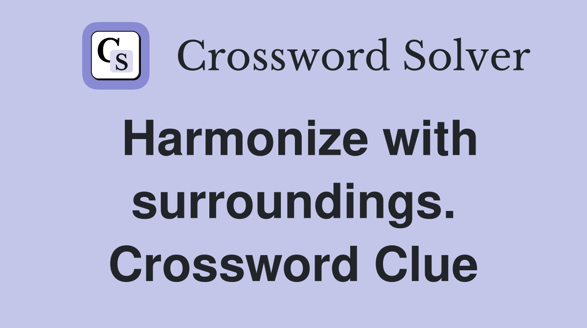 Harmonize with surroundings. Crossword Clue