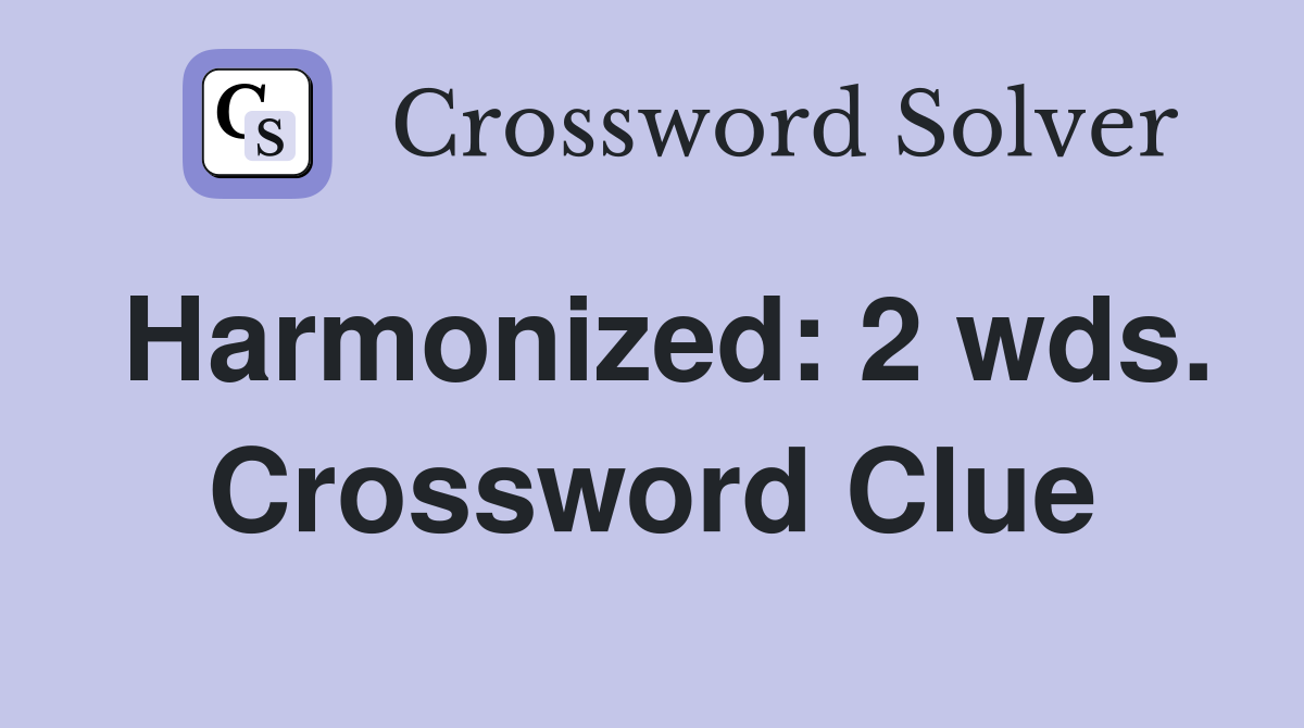 Harmonized: 2 wds. Crossword Clue