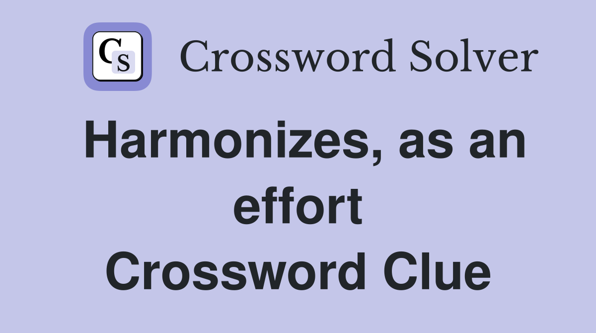 Harmonizes, as an effort Crossword Clue