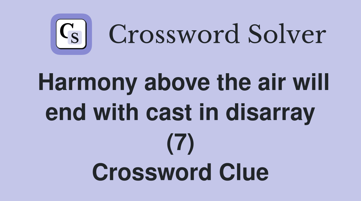 Harmony above the air will end with cast in disarray (7) Crossword Clue