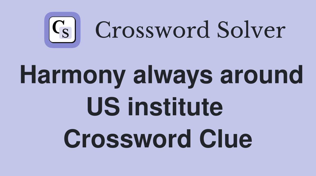 Harmony always around US institute  Crossword Clue
