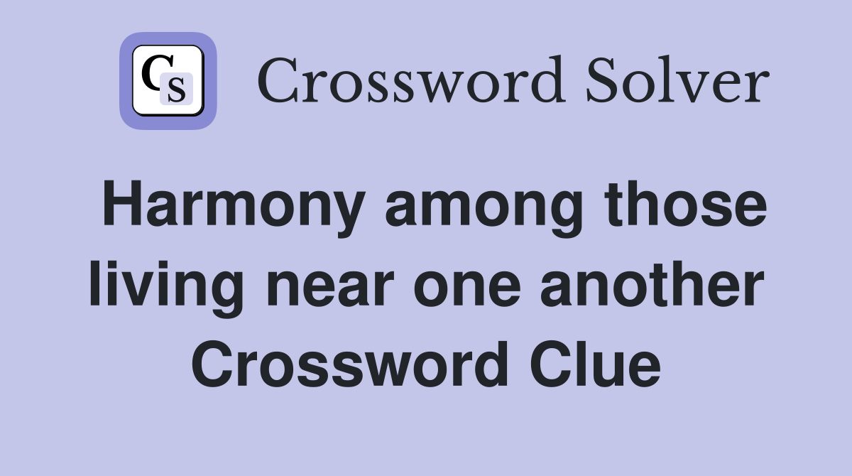 Harmony among those living near one another Crossword Clue