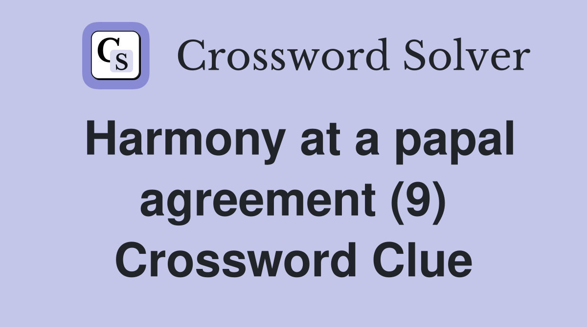 Harmony at a papal agreement (9) Crossword Clue