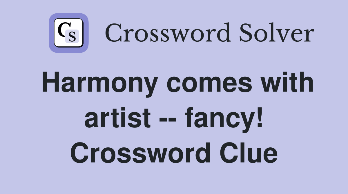 Harmony comes with artist -- fancy! Crossword Clue