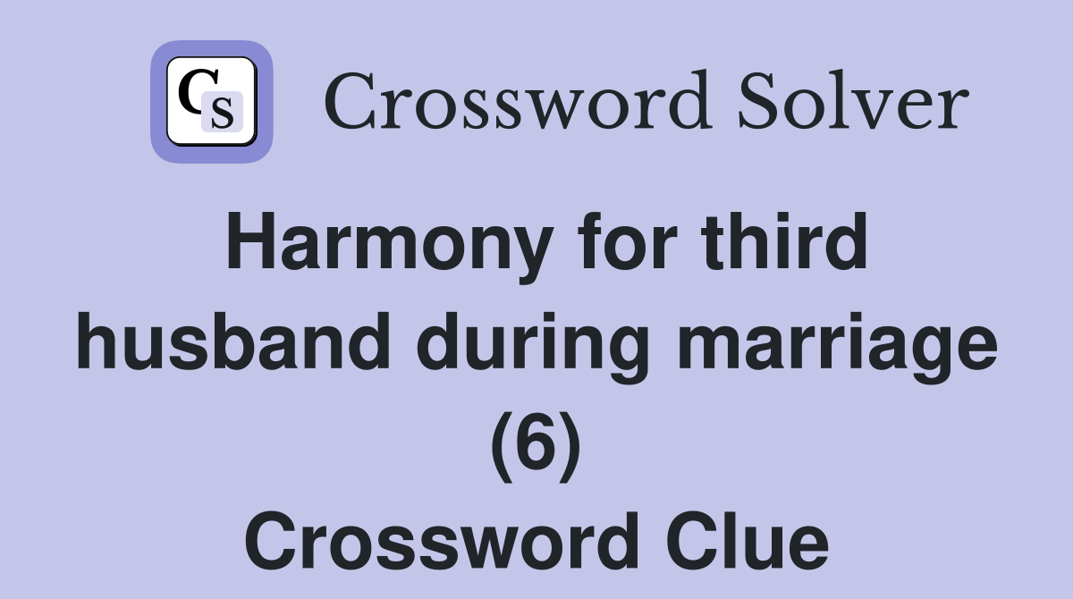 Harmony for third husband during marriage (6) Crossword Clue