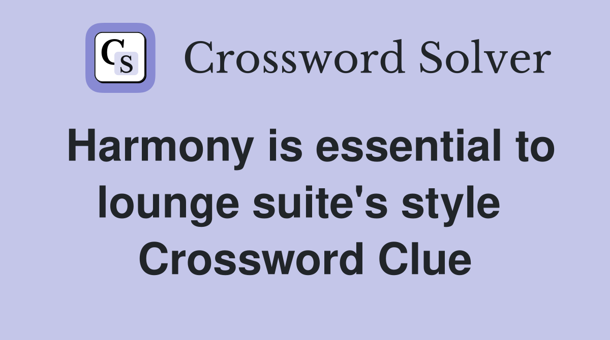 Harmony is essential to lounge suite's style  Crossword Clue