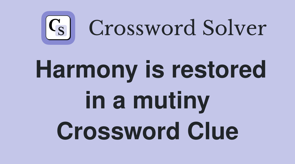 Harmony is restored in a mutiny Crossword Clue