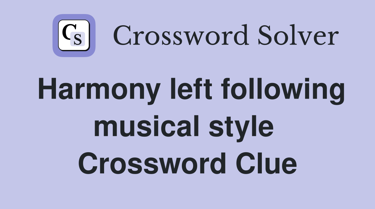 Harmony left following musical style  Crossword Clue