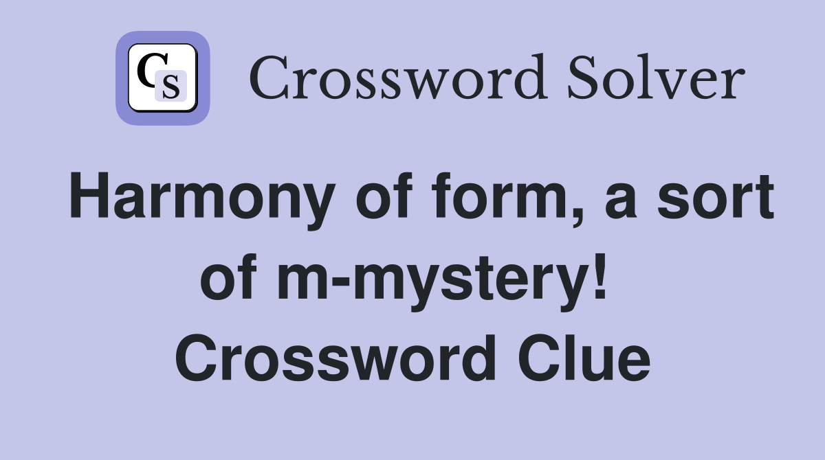 Harmony of form, a sort of m-mystery!  Crossword Clue
