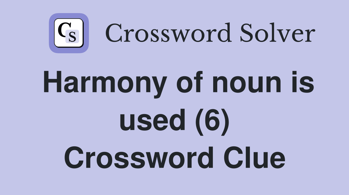 Harmony of noun is used (6) Crossword Clue