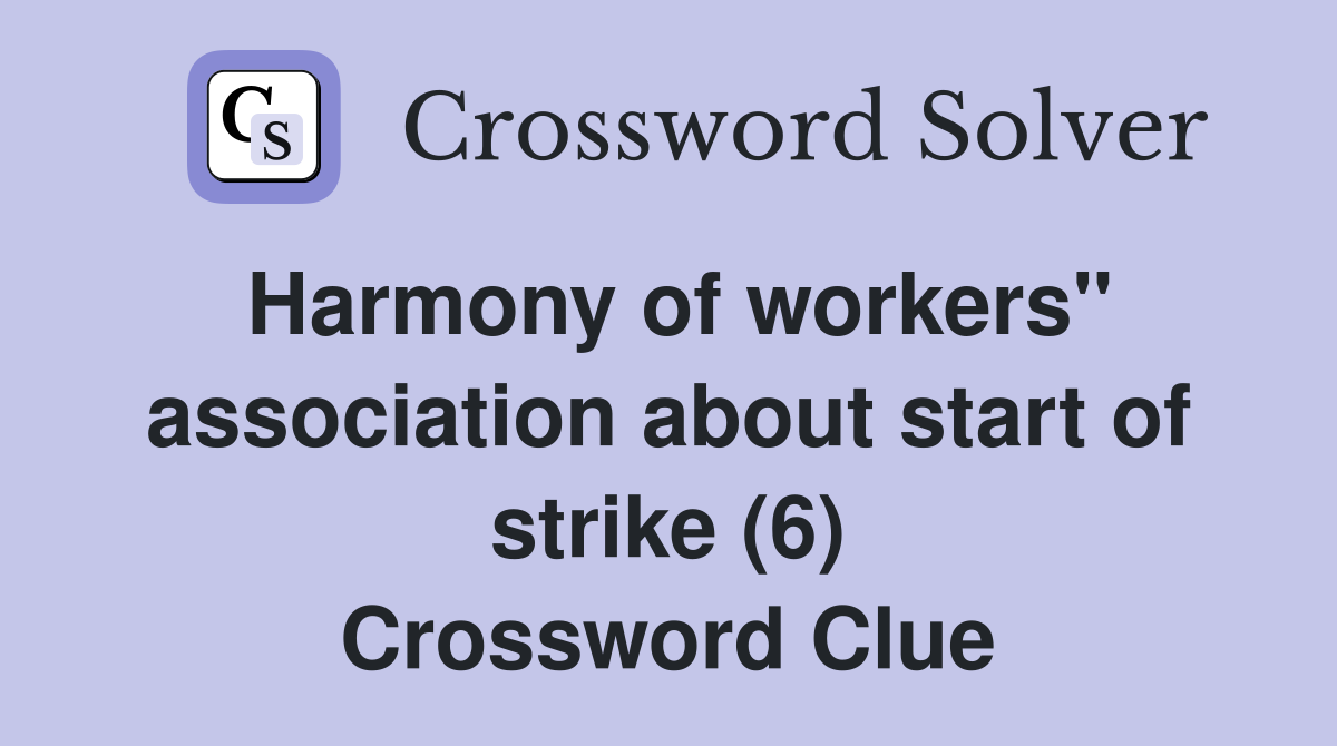 Harmony of workers" association about start of strike (6) Crossword Clue