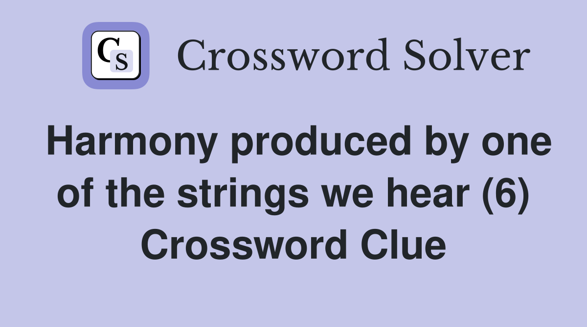Harmony produced by one of the strings we hear (6) Crossword Clue