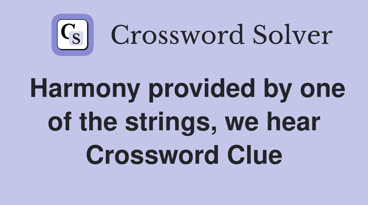 Harmony provided by one of the strings, we hear Crossword Clue