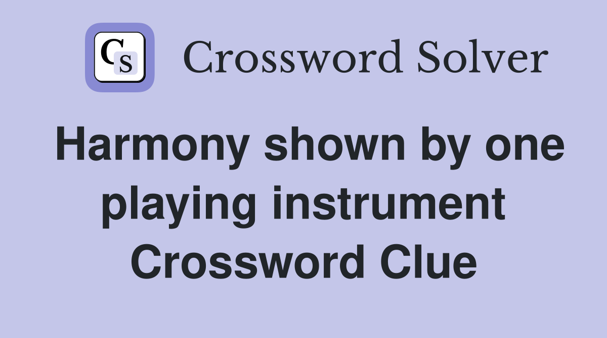 Harmony shown by one playing instrument Crossword Clue