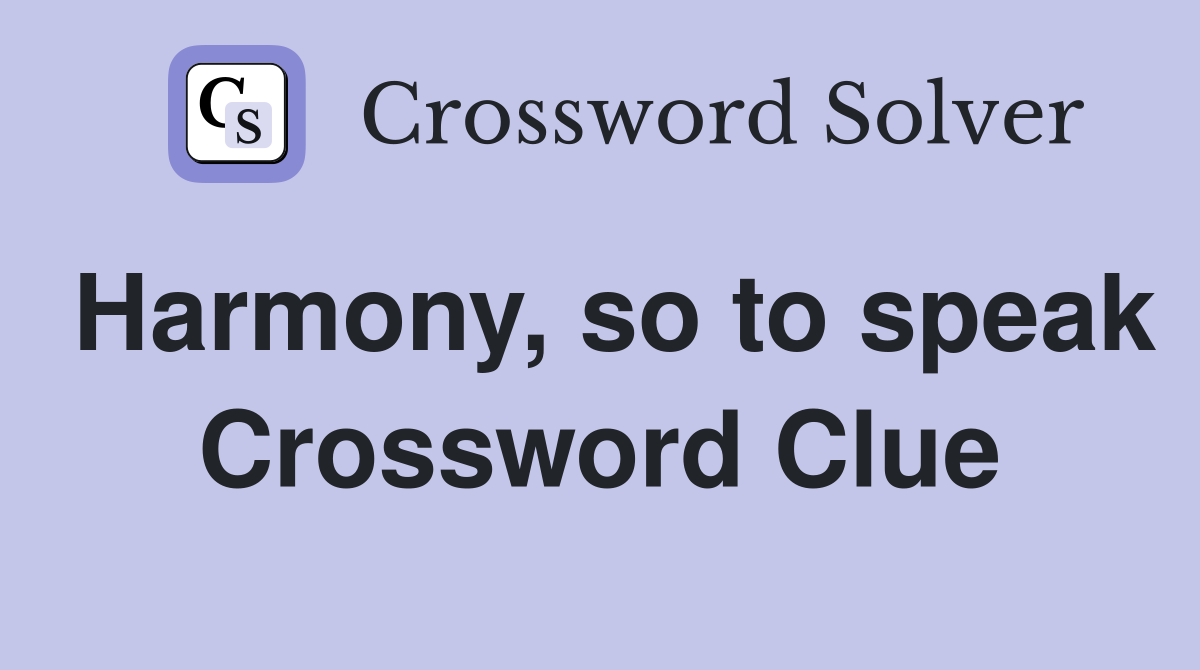 Harmony, so to speak Crossword Clue