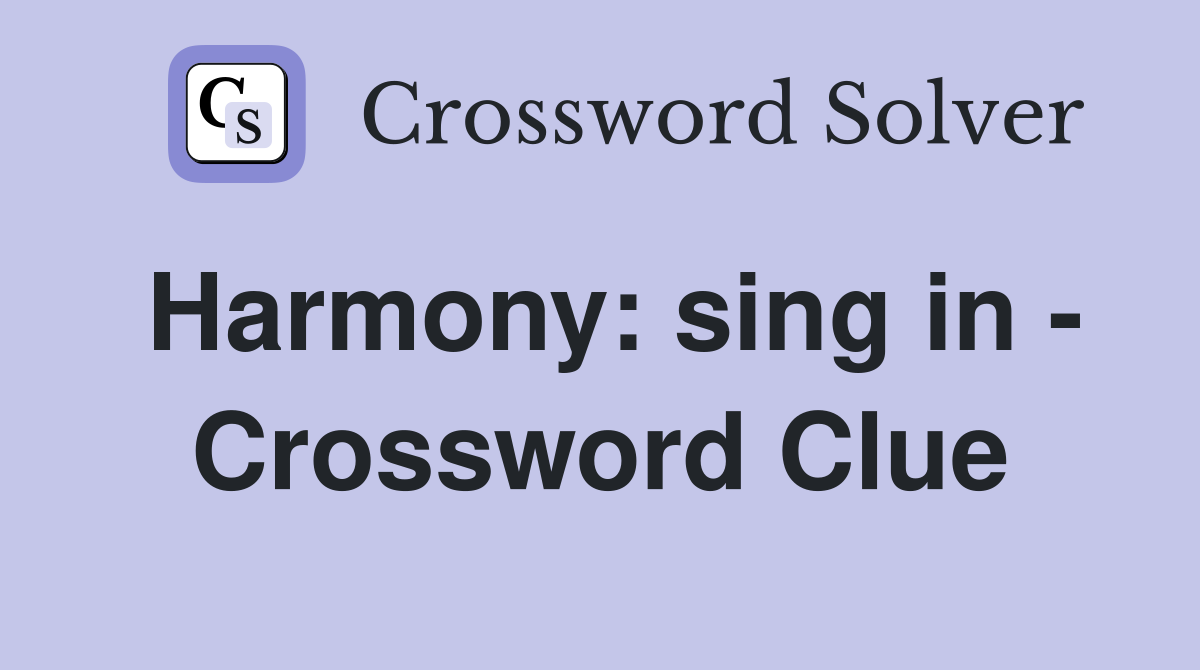Harmony: sing in - Crossword Clue