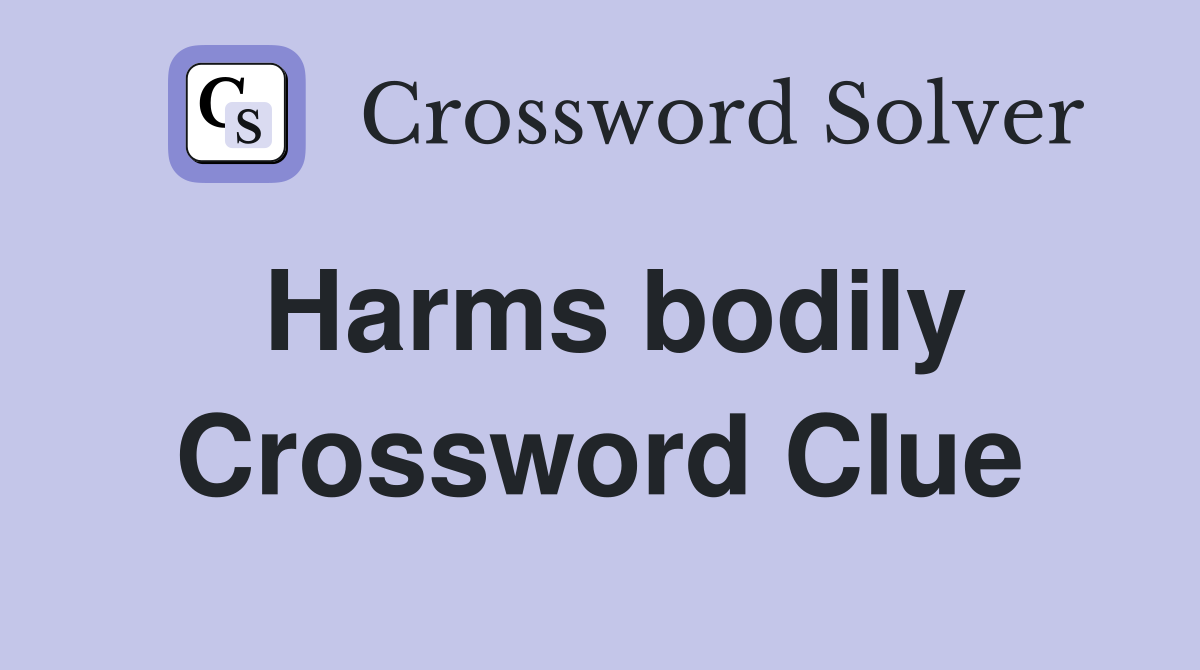 Harms bodily Crossword Clue
