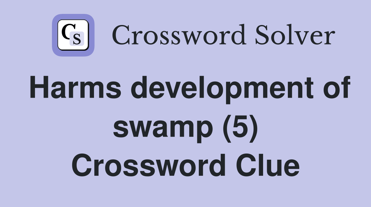 Harms development of swamp (5) Crossword Clue