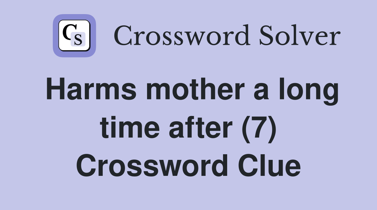 Harms mother a long time after (7) Crossword Clue