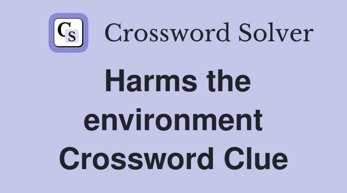 Harms the environment Crossword Clue
