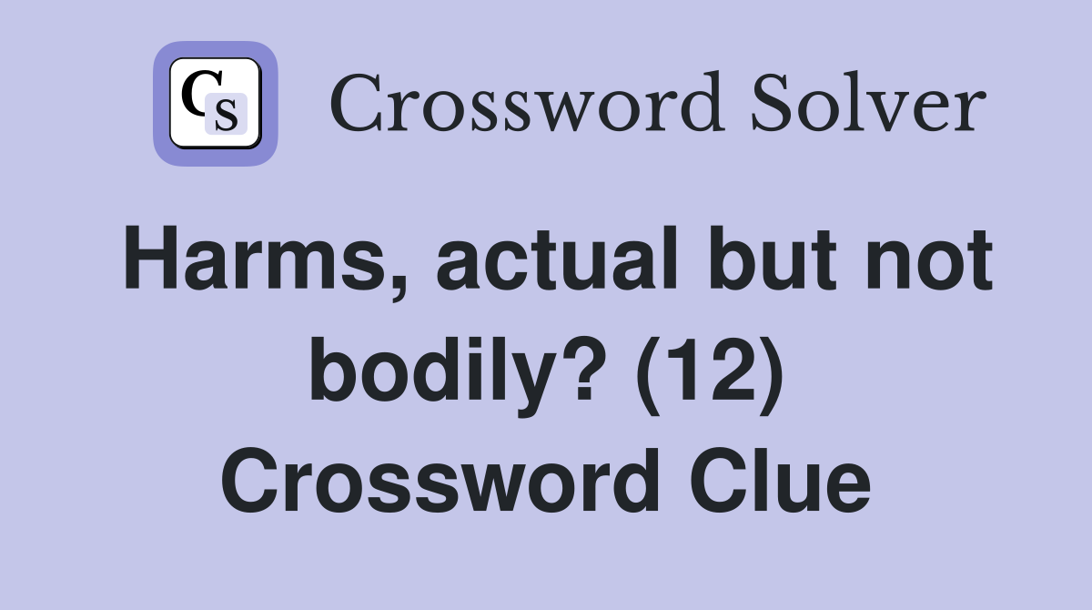 Harms, actual but not bodily? (12) Crossword Clue