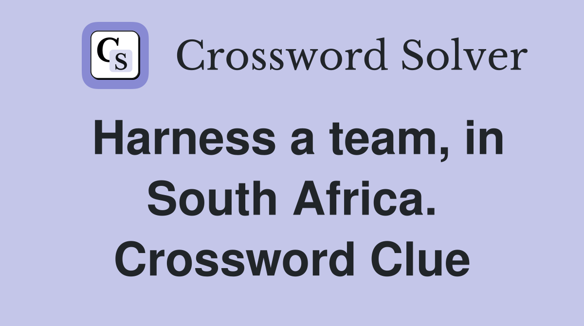Harness a team, in South Africa. Crossword Clue