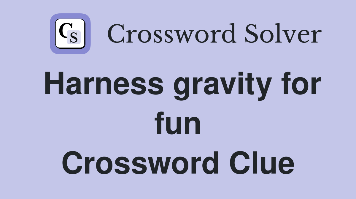 Harness gravity for fun Crossword Clue