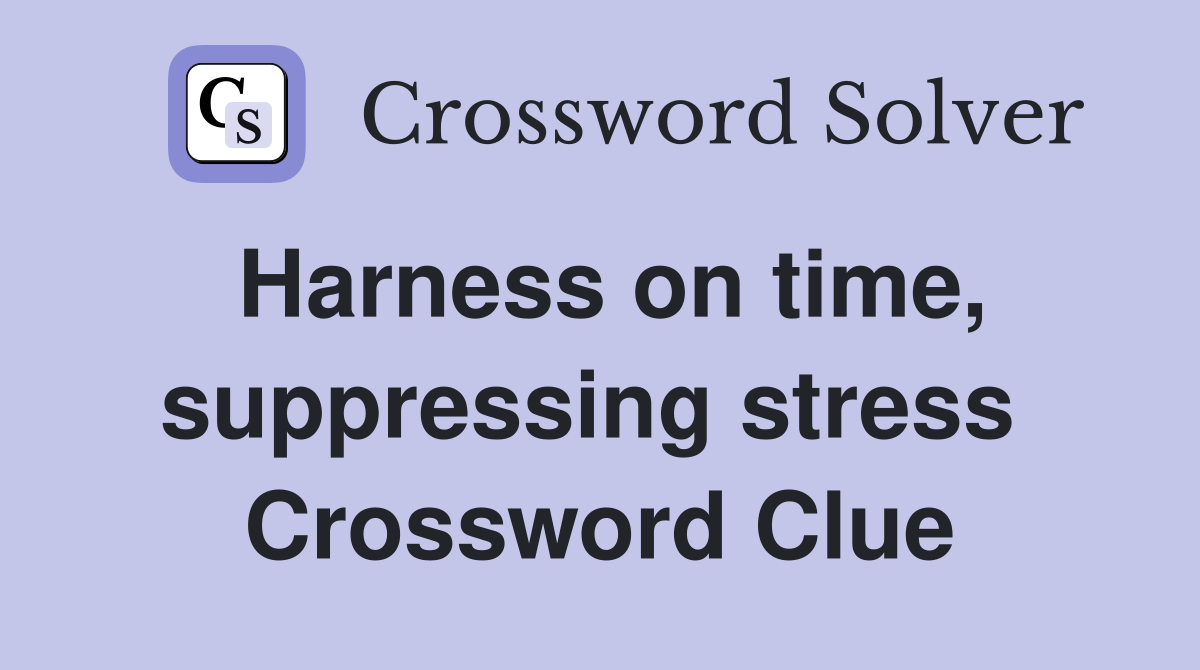 Harness on time, suppressing stress  Crossword Clue