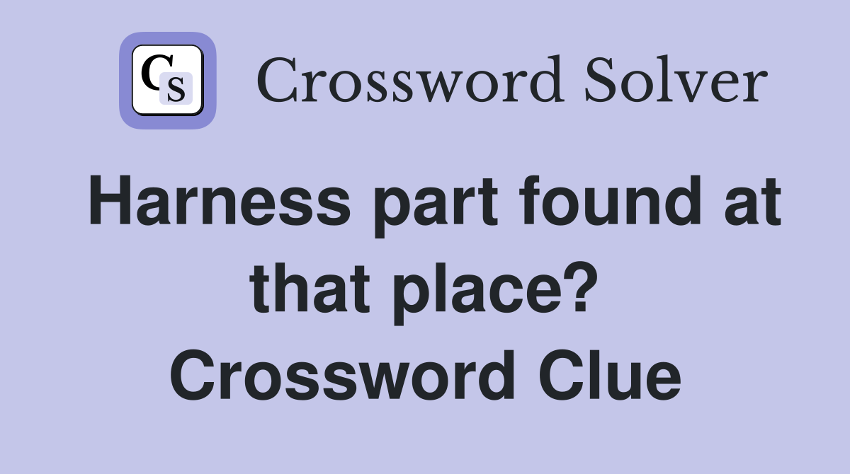 Harness part found at that place? Crossword Clue