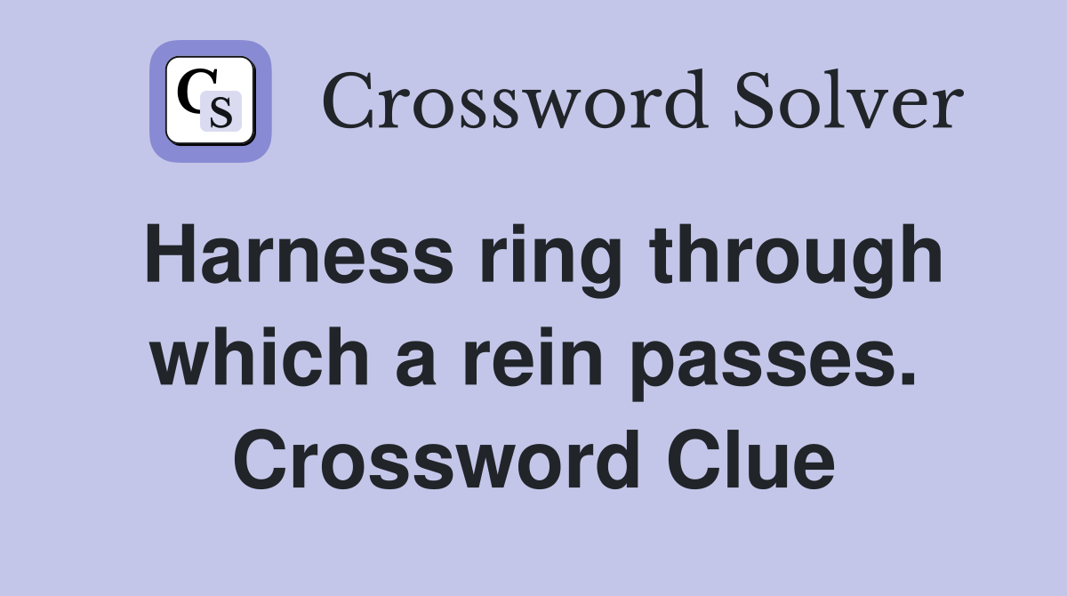 Harness ring through which a rein passes. Crossword Clue