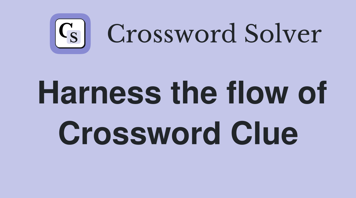 Harness the flow of Crossword Clue