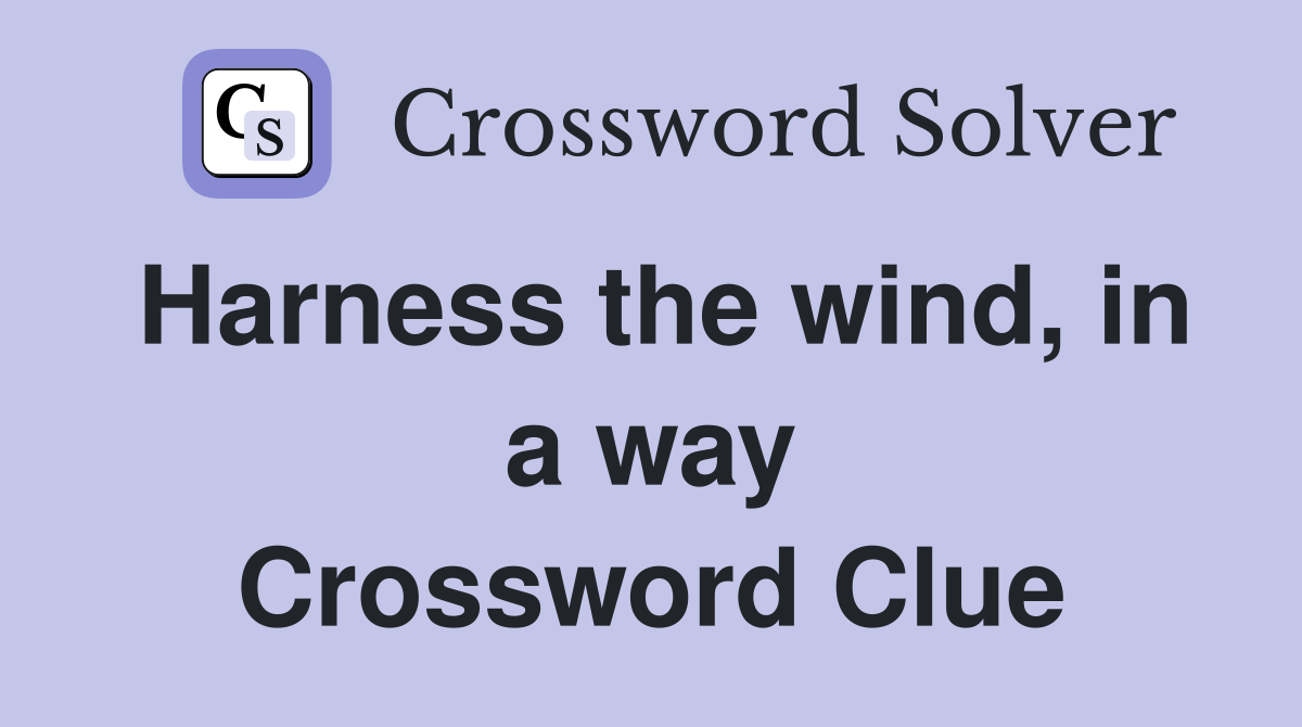 Harness the wind, in a way Crossword Clue