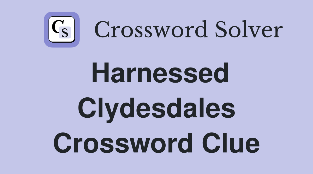 Harnessed Clydesdales Crossword Clue