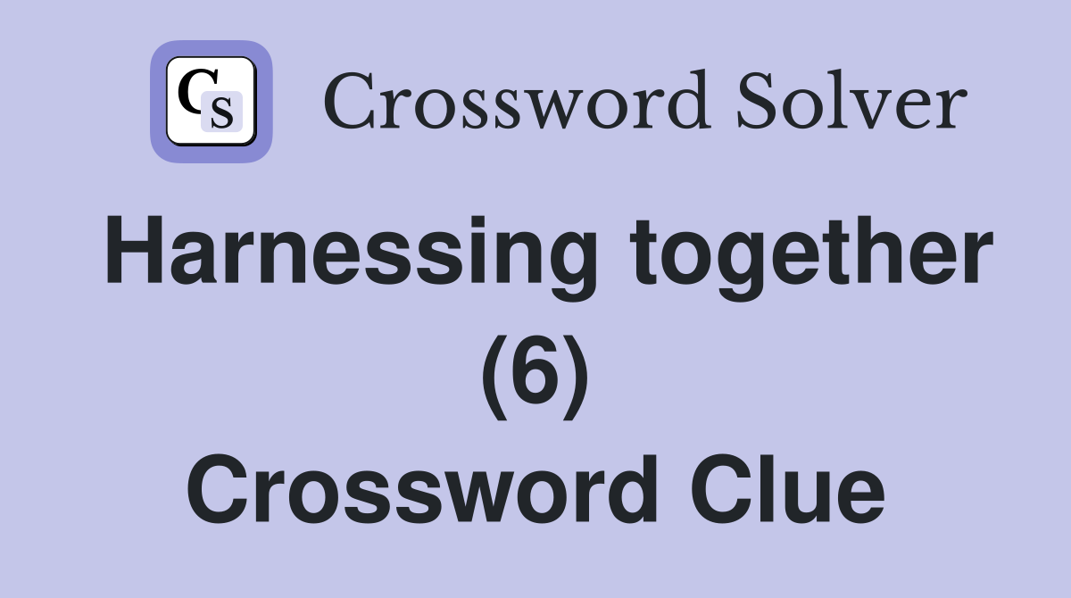 Harnessing together (6) Crossword Clue