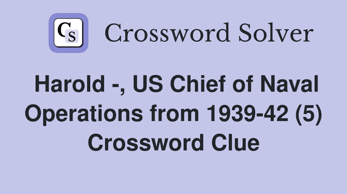 Harold -, US Chief of Naval Operations from 1939-42 (5) Crossword Clue