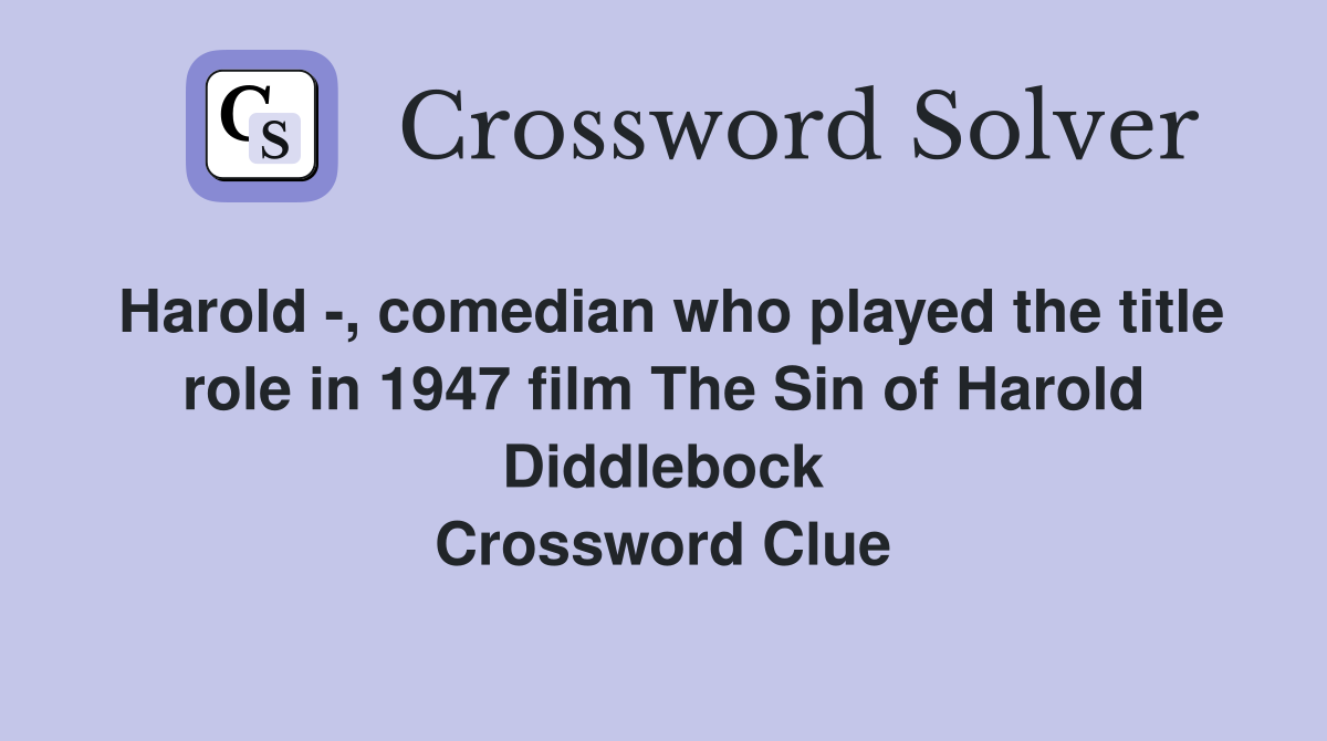 Harold -, comedian who played the title role in 1947 film The Sin of Harold Diddlebock Crossword Clue