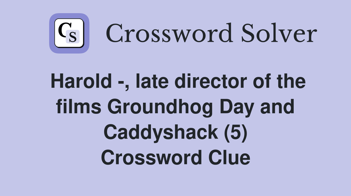 Harold -, late director of the films Groundhog Day and Caddyshack (5) Crossword Clue